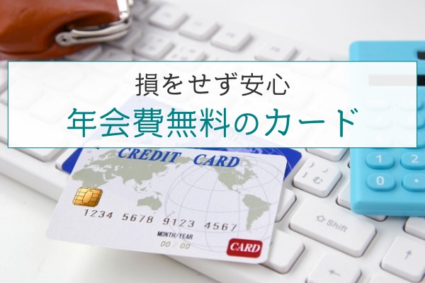 損をせず安心。年会費無料のカード